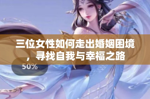 三位女性如何走出婚姻困境，寻找自我与幸福之路