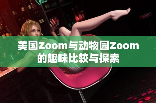 美国Zoom与动物园Zoom的趣味比较与探索