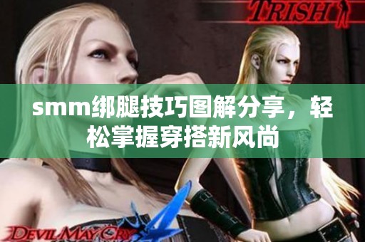 smm绑腿技巧图解分享，轻松掌握穿搭新风尚