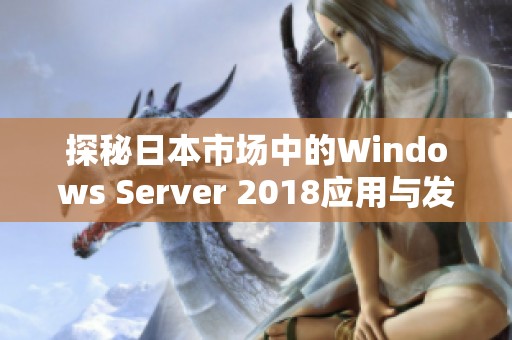 探秘日本市场中的Windows Server 2018应用与发展现状