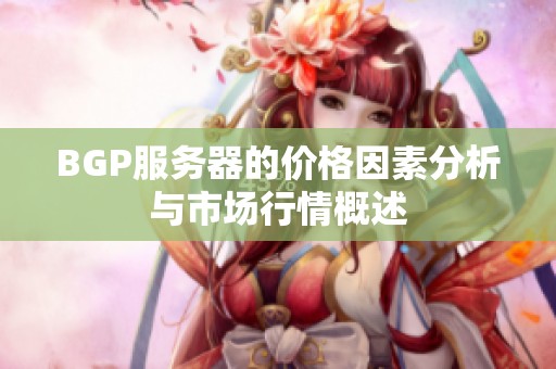 BGP服务器的价格因素分析与市场行情概述