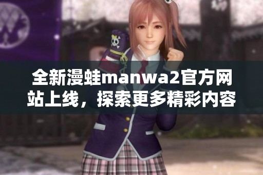 全新漫蛙manwa2官方网站上线，探索更多精彩内容与活动！