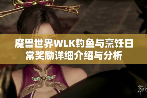 魔兽世界WLK钓鱼与烹饪日常奖励详细介绍与分析