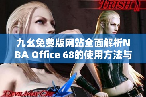 九幺免费版网站全面解析NBA Office 68的使用方法与技巧