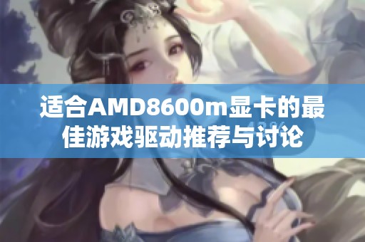 适合AMD8600m显卡的最佳游戏驱动推荐与讨论