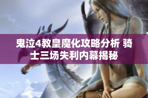 鬼泣4教皇魔化攻略分析 骑士三场失利内幕揭秘