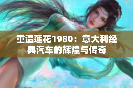 重温莲花1980：意大利经典汽车的辉煌与传奇