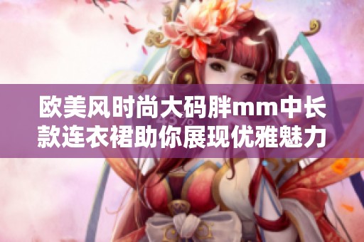 欧美风时尚大码胖mm中长款连衣裙助你展现优雅魅力