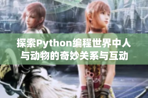 探索Python编程世界中人与动物的奇妙关系与互动