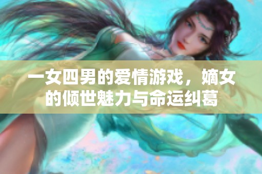 一女四男的爱情游戏，嫡女的倾世魅力与命运纠葛