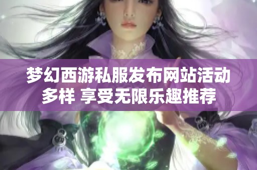 梦幻西游私服发布网站活动多样 享受无限乐趣推荐