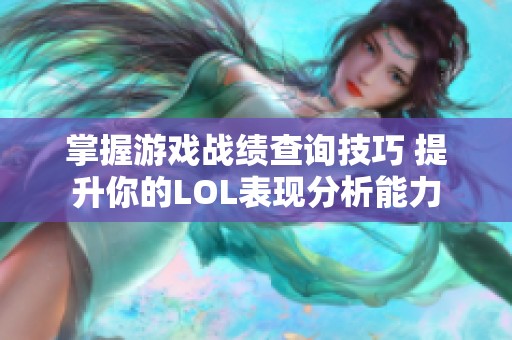 掌握游戏战绩查询技巧 提升你的LOL表现分析能力