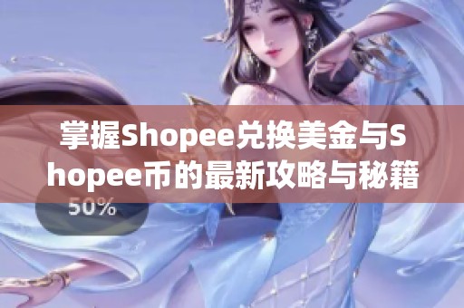 掌握Shopee兑换美金与Shopee币的最新攻略与秘籍