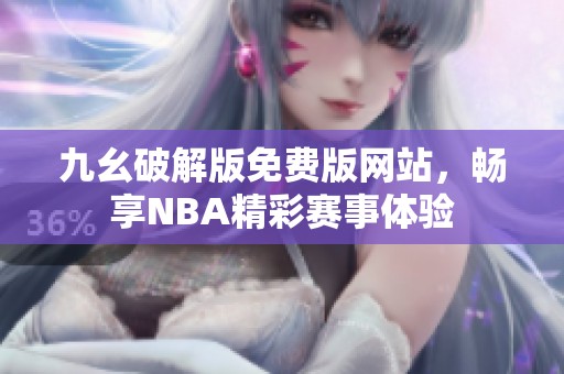 九幺破解版免费版网站，畅享NBA精彩赛事体验