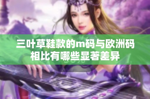 三叶草鞋款的m码与欧洲码相比有哪些显著差异