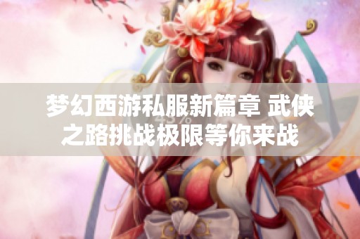 梦幻西游私服新篇章 武侠之路挑战极限等你来战