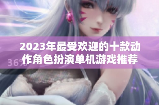 2023年最受欢迎的十款动作角色扮演单机游戏推荐