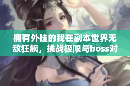 拥有外挂的我在副本世界无敌狂飙，挑战极限与boss对决