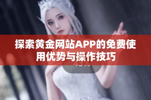 探索黄金网站APP的免费使用优势与操作技巧