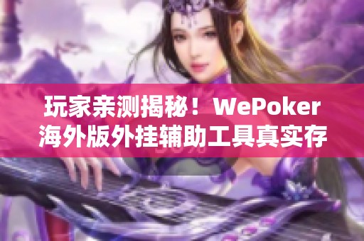 玩家亲测揭秘！WePoker海外版外挂辅助工具真实存在