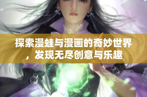 探索漫蛙与漫画的奇妙世界，发现无尽创意与乐趣