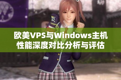 欧美VPS与Windows主机性能深度对比分析与评估