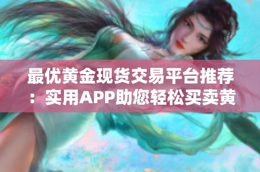 最优黄金现货交易平台推荐：实用APP助您轻松买卖黄金