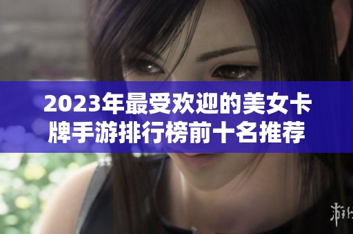 2023年最受欢迎的美女卡牌手游排行榜前十名推荐