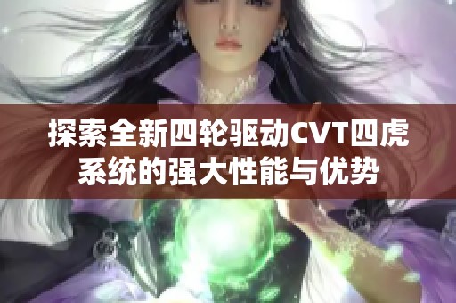 探索全新四轮驱动CVT四虎系统的强大性能与优势