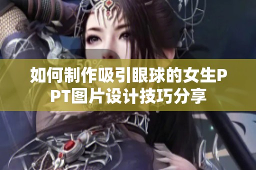 如何制作吸引眼球的女生PPT图片设计技巧分享