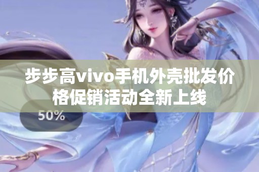 步步高vivo手机外壳批发价格促销活动全新上线