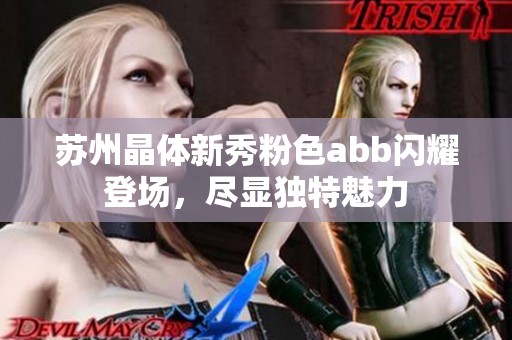 苏州晶体新秀粉色abb闪耀登场，尽显独特魅力