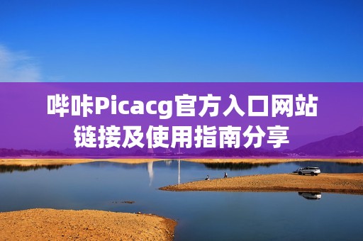 哔咔Picacg官方入口网站链接及使用指南分享