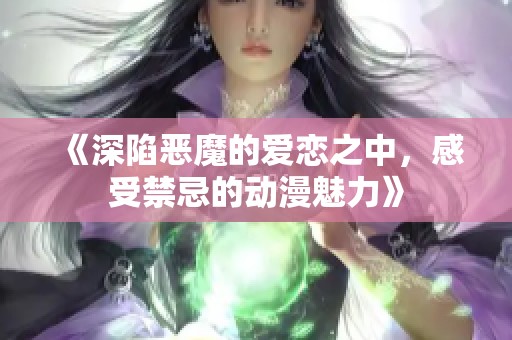 《深陷恶魔的爱恋之中，感受禁忌的动漫魅力》