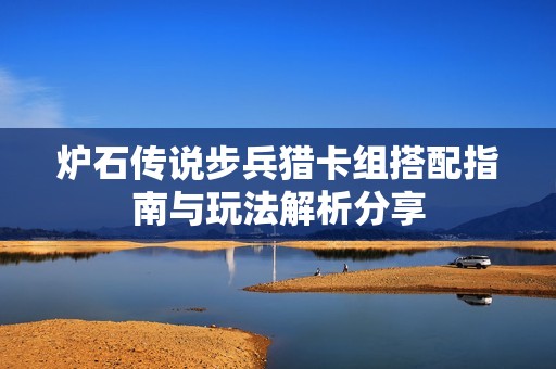 炉石传说步兵猎卡组搭配指南与玩法解析分享