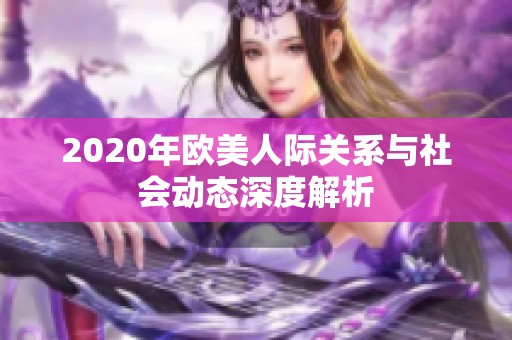 2020年欧美人际关系与社会动态深度解析