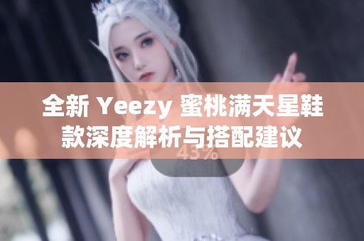 全新 Yeezy 蜜桃满天星鞋款深度解析与搭配建议