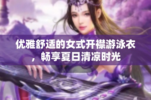 优雅舒适的女式开襟游泳衣，畅享夏日清凉时光