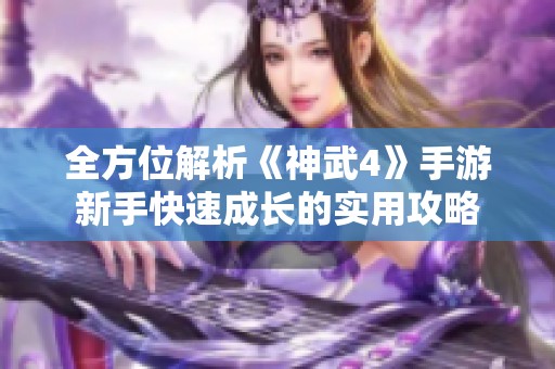 全方位解析《神武4》手游新手快速成长的实用攻略