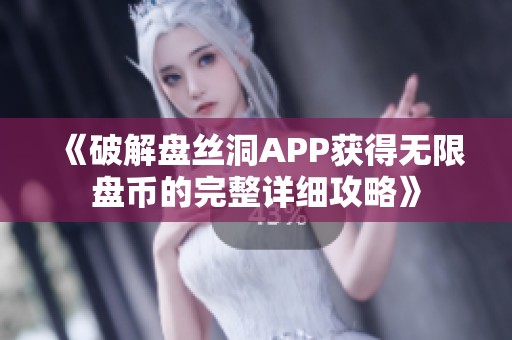 《破解盘丝洞APP获得无限盘币的完整详细攻略》