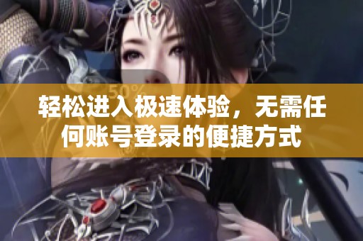 轻松进入极速体验，无需任何账号登录的便捷方式