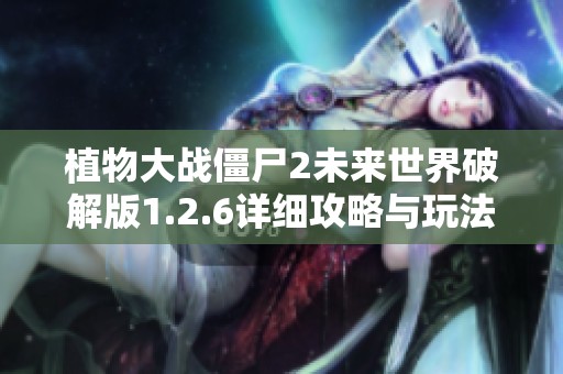 植物大战僵尸2未来世界破解版1.2.6详细攻略与玩法分析