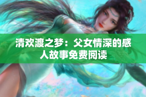 清欢渡之梦：父女情深的感人故事免费阅读