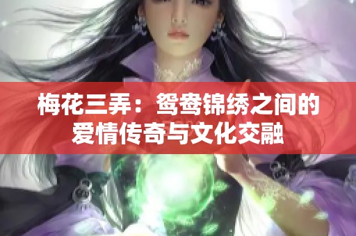 梅花三弄：鸳鸯锦绣之间的爱情传奇与文化交融